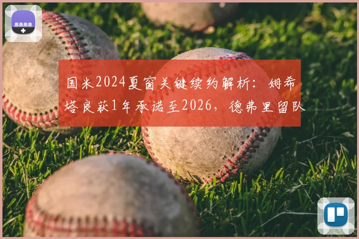 国米2024夏窗关键续约解析：姆希塔良获1年承诺至2026，德弗里留队需降薪50%背后原因