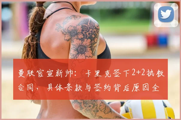 曼联官宣新帅：卡里克签下2+2执教合同，具体条款与签约背后原因全解析