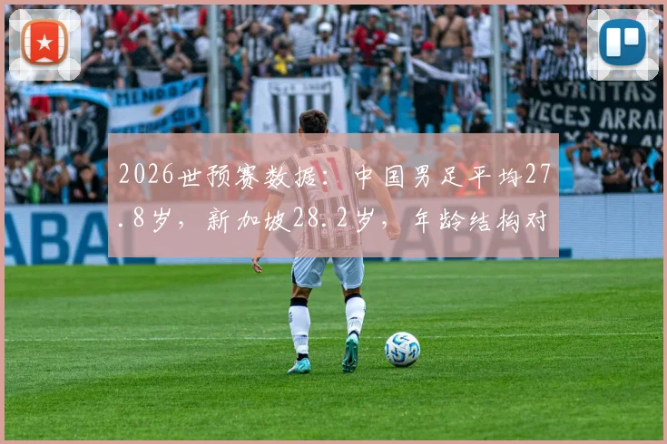 2026世预赛数据：中国男足平均27.8岁，新加坡28.2岁，年龄结构对比分析