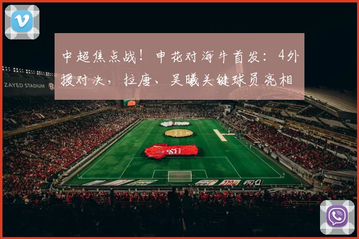 中超焦点战！申花对海牛首发：4外援对决，拉唐、吴曦关键球员亮相