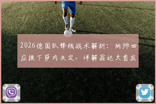 2026德国队锋线战术解析：纳帅回应换下萨内决定，详解翁达夫首发实力与萨内状态考量