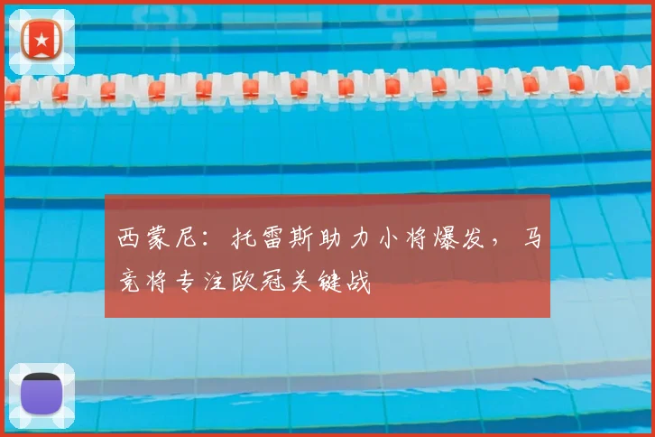 西蒙尼：托雷斯助力小将爆发，马竞将专注欧冠关键战